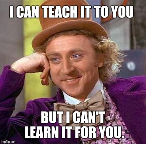 All You Need Is To Be Aware of Your Surroundings | I CAN TEACH IT TO YOU; BUT I CAN'T LEARN IT FOR YOU. | image tagged in memes,creepy condescending wonka,meme,teaching,learning,focus | made w/ Imgflip meme maker