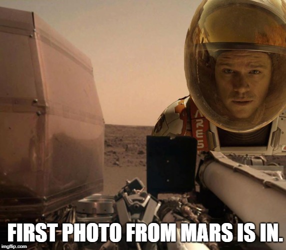 FIRST PHOTO FROM MARS IS IN. | image tagged in the martian | made w/ Imgflip meme maker