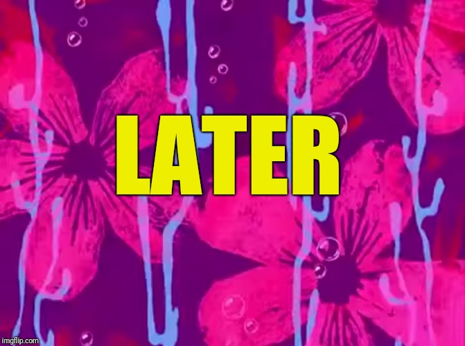 timecard | LATER | image tagged in timecard | made w/ Imgflip meme maker