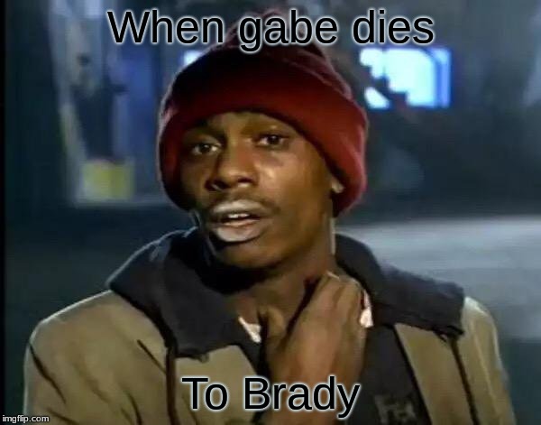 Y'all Got Any More Of That Meme | When gabe dies; To Brady | image tagged in memes,y'all got any more of that | made w/ Imgflip meme maker
