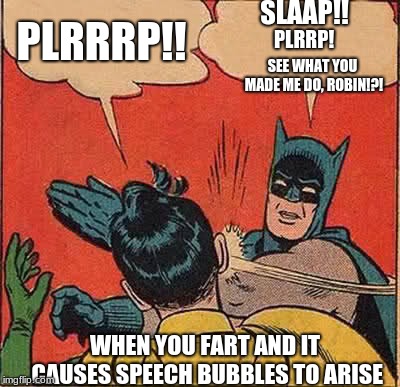 Batman Slapping Robin | SLAAP!! PLRRRP!! PLRRP! SEE WHAT YOU MADE ME DO, ROBIN!?! WHEN YOU FART AND IT CAUSES SPEECH BUBBLES TO ARISE | image tagged in memes,batman slapping robin | made w/ Imgflip meme maker