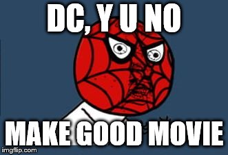 DC, Y U NO MAKE GOOD MOVIE | image tagged in y u no spiderman | made w/ Imgflip meme maker