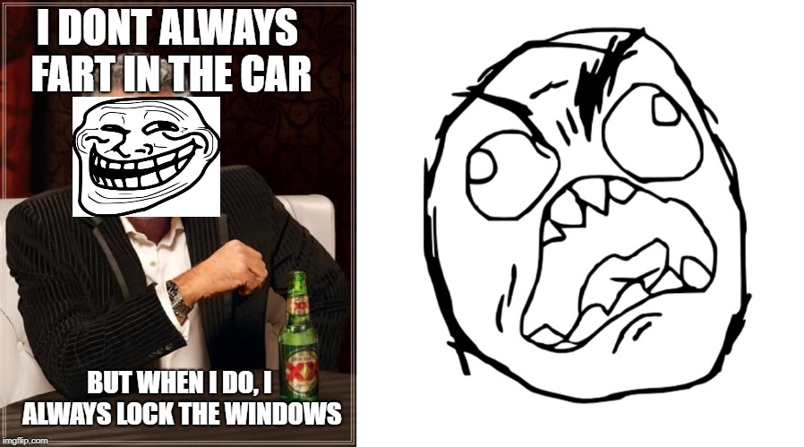 U Jelly? | I DONT ALWAYS FART IN THE CAR; BUT WHEN I DO, I ALWAYS LOCK THE WINDOWS | image tagged in memes,the most interesting man in the world,rage face | made w/ Imgflip meme maker