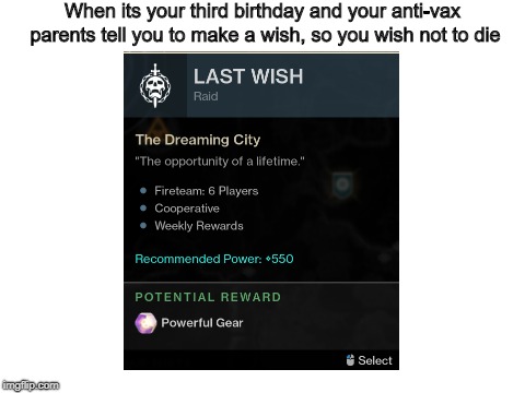 Last Wish | When its your third birthday and your anti-vax parents tell you to make a wish, so you wish not to die | image tagged in anti vax,destiny | made w/ Imgflip meme maker