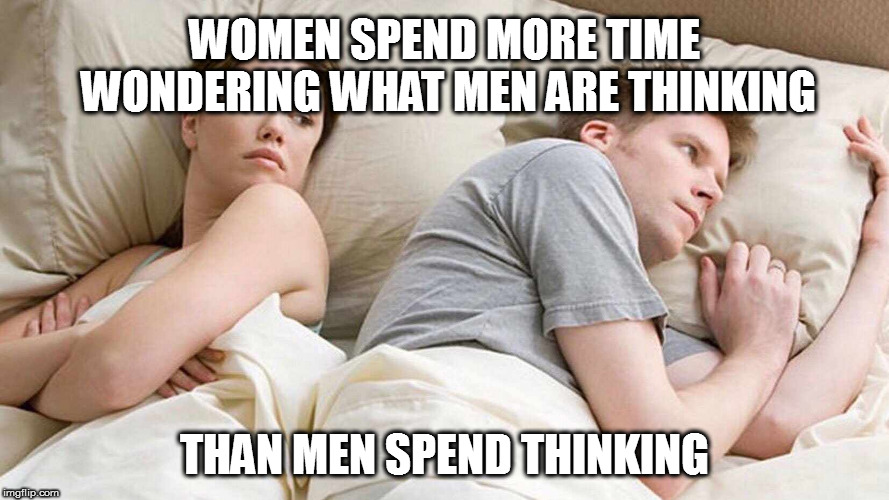 I love my "nothing" box! | WOMEN SPEND MORE TIME WONDERING WHAT MEN ARE THINKING; THAN MEN SPEND THINKING | image tagged in i bet he's thinking about other women,memes | made w/ Imgflip meme maker