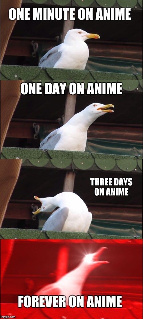 Inhaling Seagull Meme | ONE MINUTE ON ANIME; ONE DAY ON ANIME; THREE DAYS ON ANIME; FOREVER ON ANIME | image tagged in memes,inhaling seagull | made w/ Imgflip meme maker