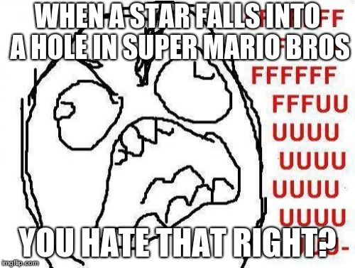 FFFFFFFUUUUUUUUUUUU | WHEN A STAR FALLS INTO A HOLE IN SUPER MARIO BROS; YOU HATE THAT RIGHT? | image tagged in memes,fffffffuuuuuuuuuuuu | made w/ Imgflip meme maker