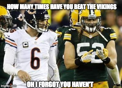 Packers | HOW MANY TIMES HAVE YOU BEAT THE VIKINGS; OH I FORGOT YOU HAVEN'T | image tagged in memes,packers | made w/ Imgflip meme maker