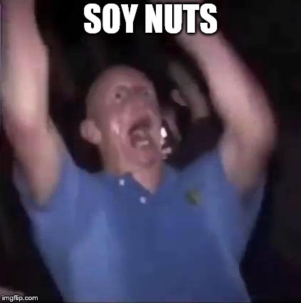 Crazy Guy | SOY NUTS | image tagged in crazy guy | made w/ Imgflip meme maker