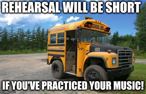 Short Short Bus | REHEARSAL WILL BE SHORT; IF YOU'VE PRACTICED YOUR MUSIC! | image tagged in short short bus | made w/ Imgflip meme maker