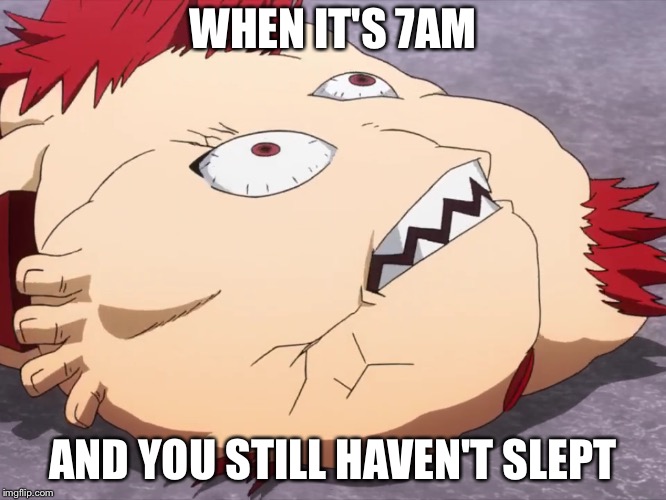 Lack of sleep | WHEN IT'S 7AM; AND YOU STILL HAVEN'T SLEPT | image tagged in my hero academia,sleep,no sleep,7am | made w/ Imgflip meme maker