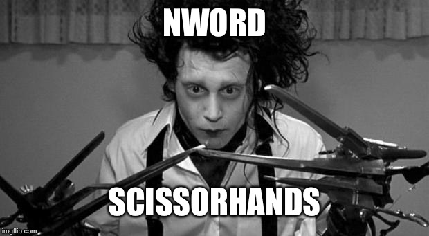 Edward Scissorhands | NWORD SCISSORHANDS | image tagged in edward scissorhands | made w/ Imgflip meme maker