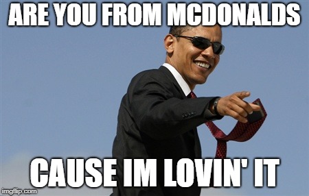 Cool Obama | ARE YOU FROM MCDONALDS; CAUSE IM LOVIN' IT | image tagged in memes,cool obama | made w/ Imgflip meme maker