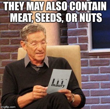 Maury Lie Detector Meme | THEY MAY ALSO CONTAIN MEAT, SEEDS, OR NUTS | image tagged in memes,maury lie detector | made w/ Imgflip meme maker