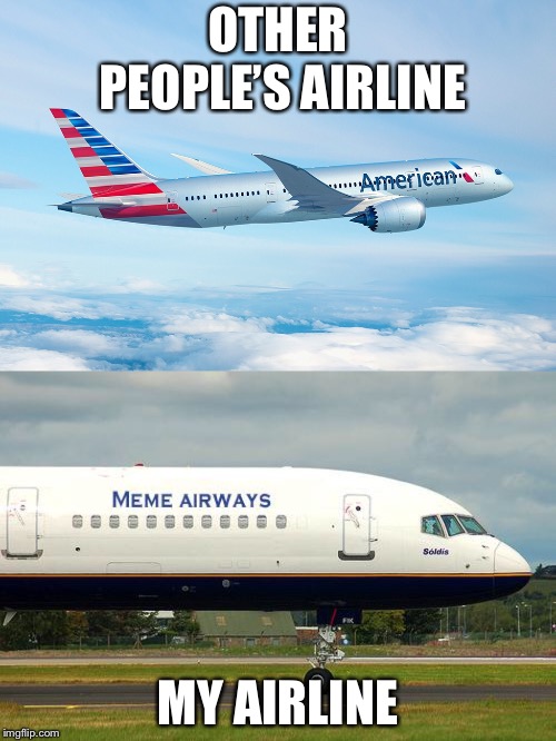 My Airline | OTHER PEOPLE’S AIRLINE; MY AIRLINE | image tagged in american airlines,i dunno,pls dont sue me | made w/ Imgflip meme maker