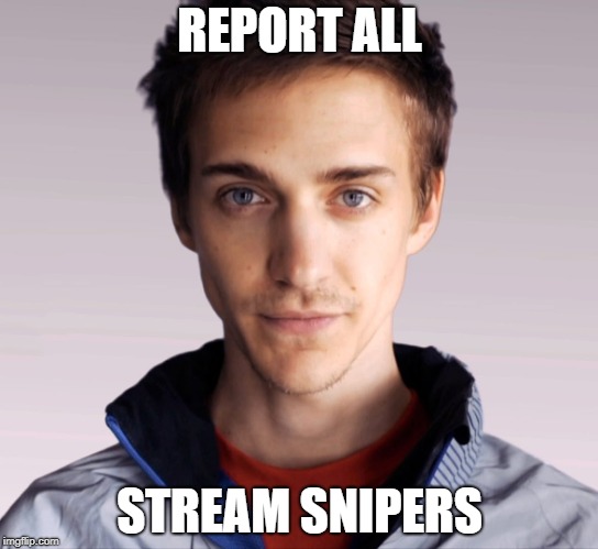 Ninja | REPORT ALL; STREAM SNIPERS | image tagged in ninja,streamer,report,rage,stream sniper,sniper | made w/ Imgflip meme maker