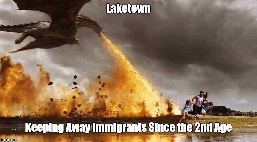 Laketown; Keeping Away Immigrants Since the 2nd Age | image tagged in the hobbit,secure the border,dragons,walls | made w/ Imgflip meme maker