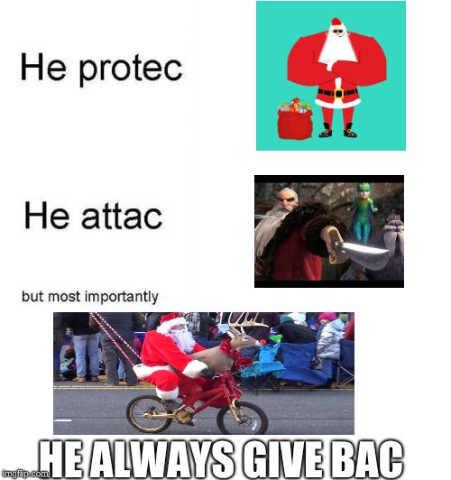 He protec he attac but most importantly | HE ALWAYS GIVE BAC | image tagged in he protec he attac but most importantly | made w/ Imgflip meme maker