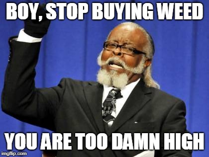 Too Damn High | BOY, STOP BUYING WEED; YOU ARE TOO DAMN HIGH | image tagged in memes,too damn high | made w/ Imgflip meme maker