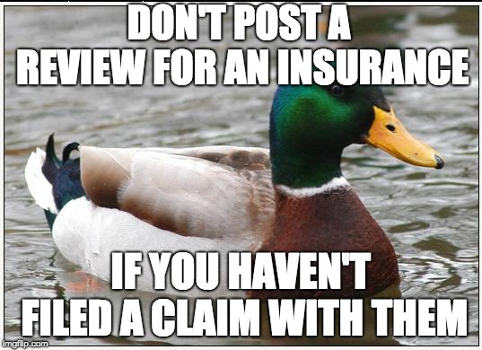 Actual Advice Mallard Meme | DON'T POST A REVIEW FOR AN INSURANCE; IF YOU HAVEN'T FILED A CLAIM WITH THEM | image tagged in memes,actual advice mallard,AdviceAnimals | made w/ Imgflip meme maker
