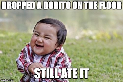 Evil Toddler Meme | DROPPED A DORITO ON THE FLOOR; STILL ATE IT | image tagged in memes,evil toddler | made w/ Imgflip meme maker