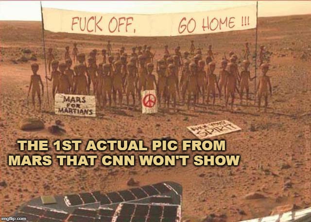 Mars  | THE 1ST ACTUAL PIC FROM MARS THAT CNN WON'T SHOW | image tagged in mars attacks,mars | made w/ Imgflip meme maker