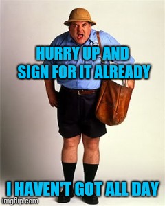HURRY UP AND SIGN FOR IT ALREADY I HAVEN'T GOT ALL DAY | made w/ Imgflip meme maker