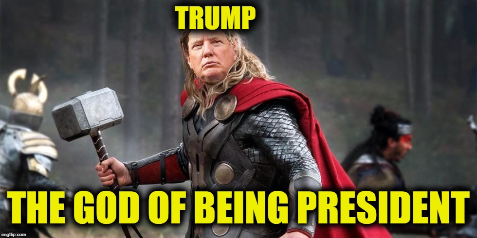 Norse God Trumpor! | TRUMP THE GOD OF BEING PRESIDENT | image tagged in norse god trumpor | made w/ Imgflip meme maker