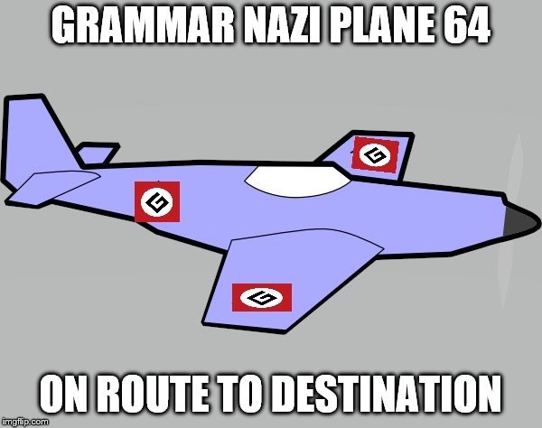 GRAMMAR NAZI PLANE 64 ON ROUTE TO DESTINATION | made w/ Imgflip meme maker