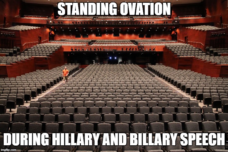 empty auditorium | STANDING OVATION; DURING HILLARY AND BILLARY SPEECH | image tagged in empty auditorium | made w/ Imgflip meme maker