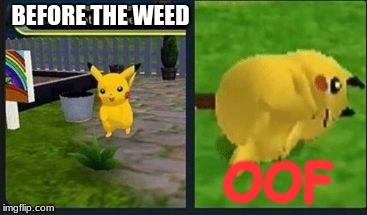 BEFORE THE WEED; OOF | image tagged in pikachu found something | made w/ Imgflip meme maker