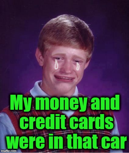 shrug | My money and credit cards were in that car | image tagged in shrug | made w/ Imgflip meme maker