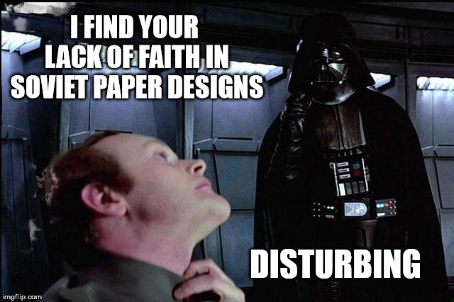 I find your lack of faith disturbing | I FIND YOUR LACK OF FAITH IN SOVIET PAPER DESIGNS; DISTURBING | image tagged in i find your lack of faith disturbing | made w/ Imgflip meme maker
