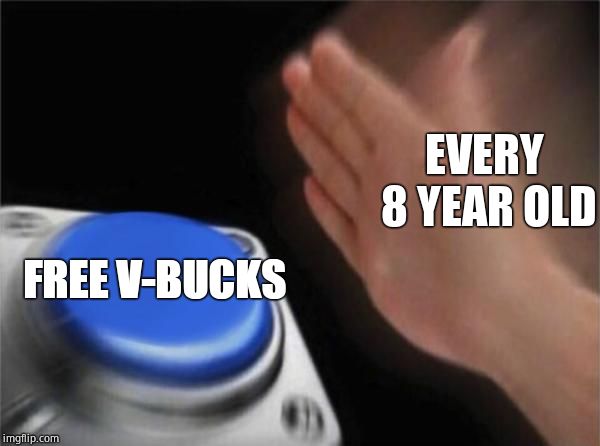 Blank Nut Button | EVERY 8 YEAR OLD; FREE V-BUCKS | image tagged in memes,blank nut button | made w/ Imgflip meme maker