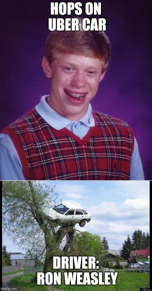HOPS ON UBER CAR; DRIVER: RON WEASLEY | image tagged in memes,bad luck brian,secure parking | made w/ Imgflip meme maker