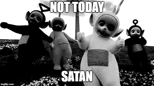 NOT TODAY; SATAN | image tagged in funny memes | made w/ Imgflip meme maker