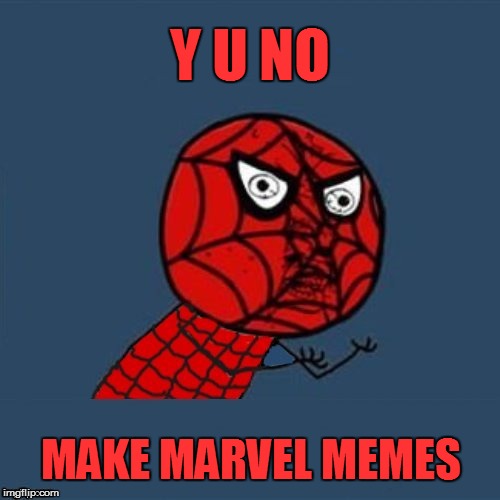 y u no spiderman | Y U NO MAKE MARVEL MEMES | image tagged in y u no spiderman | made w/ Imgflip meme maker