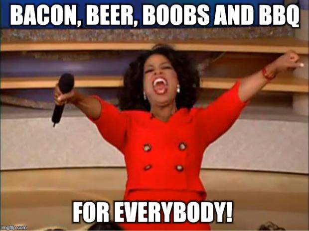 Oprah You Get A Meme | BACON, BEER, BOOBS AND BBQ FOR EVERYBODY! | image tagged in memes,oprah you get a | made w/ Imgflip meme maker
