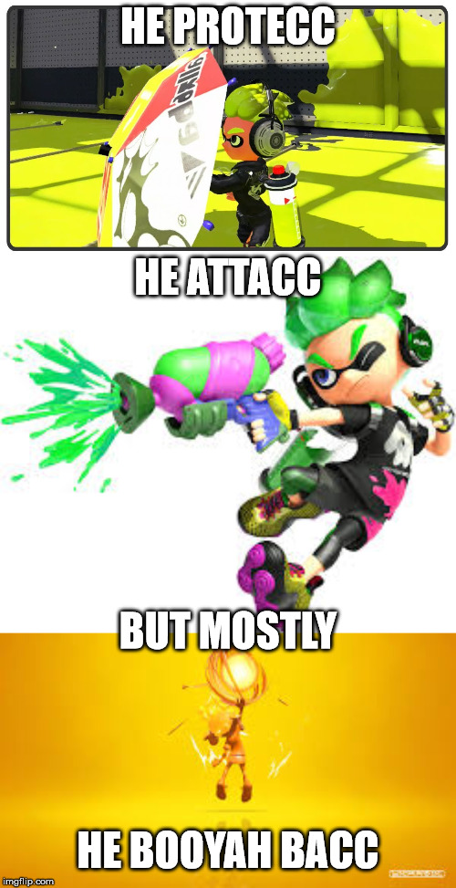 Booyah Bacc | HE PROTECC; HE ATTACC; BUT MOSTLY; HE BOOYAH BACC | image tagged in splatoon,splatoon 2,splat,funny,gaming,he protec he attac but most importantly | made w/ Imgflip meme maker