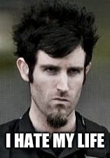 i hate my life | I HATE MY LIFE | image tagged in rob swire hates his life,rob swire,knife party,edm | made w/ Imgflip meme maker