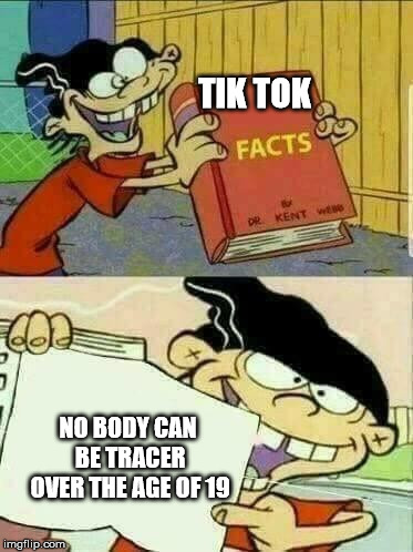 The TRUE Facts of tik tok | TIK TOK; NO BODY CAN BE TRACER OVER THE AGE OF 19 | image tagged in double d facts book | made w/ Imgflip meme maker