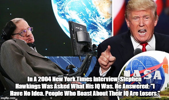 In A 2004 New York Times Interview, Stephen Hawkings Was Asked What His IQ Was. He Answered: "I Have No Idea. People Who Boast About Their I | made w/ Imgflip meme maker