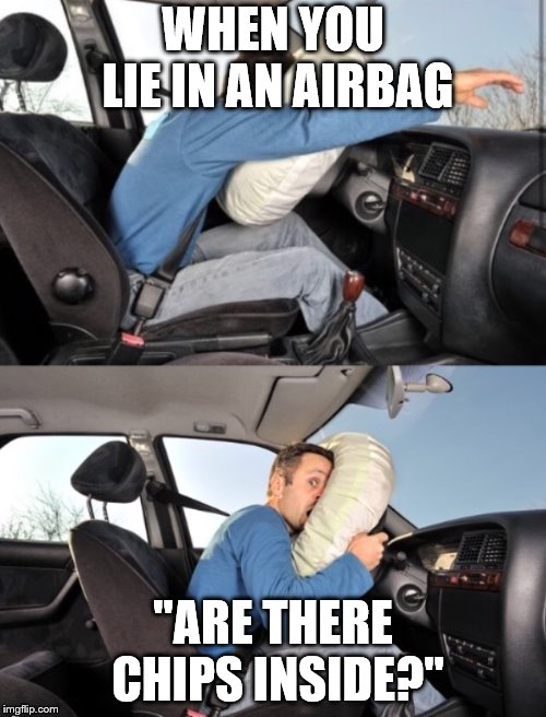 Airbags and Chips | WHEN YOU LIE IN AN AIRBAG; "ARE THERE CHIPS INSIDE?" | image tagged in airbag guy,chips | made w/ Imgflip meme maker