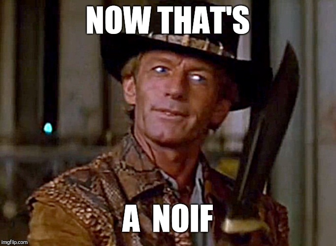 Crocodile Dundee Knife | NOW THAT'S A  NOIF | image tagged in crocodile dundee knife | made w/ Imgflip meme maker