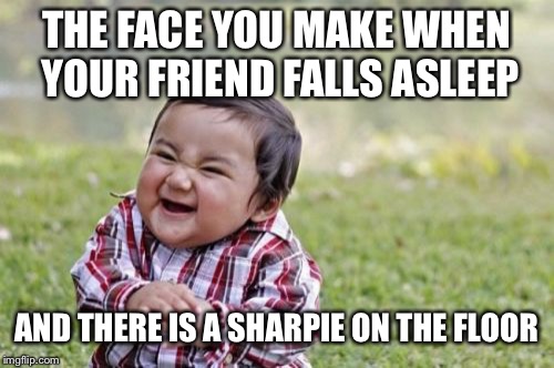When you sleep at your friend’s house | THE FACE YOU MAKE WHEN YOUR FRIEND FALLS ASLEEP; AND THERE IS A SHARPIE ON THE FLOOR | image tagged in memes,evil toddler,friendship,prank | made w/ Imgflip meme maker