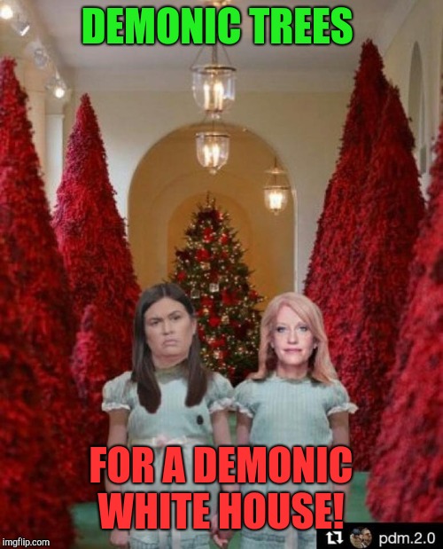 They won't hear you scream!  | DEMONIC TREES; FOR A DEMONIC WHITE HOUSE! | image tagged in red christmas,sarah sanders,donald trump | made w/ Imgflip meme maker