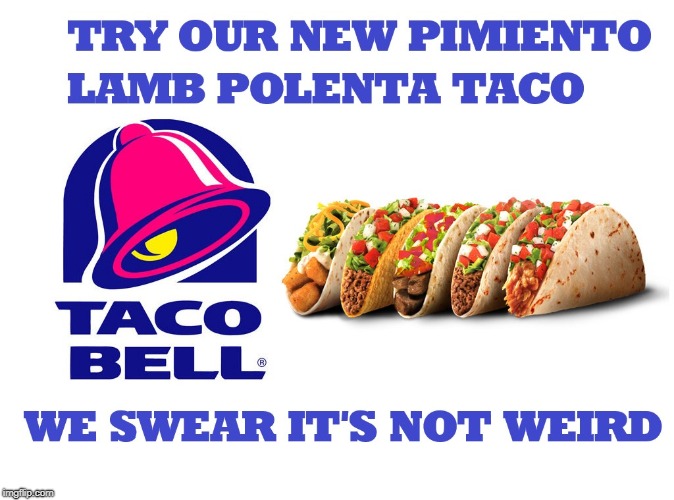 Behold the future: | image tagged in taco hell,foodie fusion hipsterism,run away the border was there for a reason | made w/ Imgflip meme maker