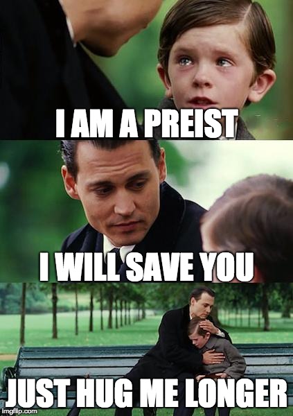 Not The Neverland I Want to Go to | I AM A PREIST; I WILL SAVE YOU; JUST HUG ME LONGER | image tagged in memes,finding neverland | made w/ Imgflip meme maker