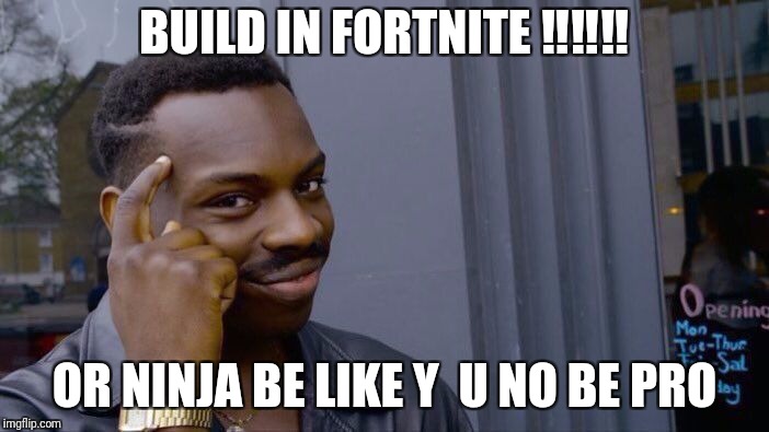 Roll Safe Think About It | BUILD IN FORTNITE ‼‼‼; OR NINJA BE LIKE Y 
U NO BE PRO | image tagged in memes,roll safe think about it | made w/ Imgflip meme maker