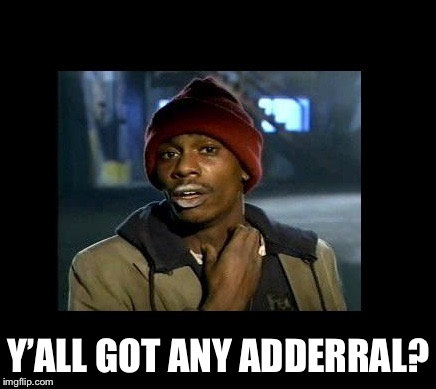 dave chappelle y'all got any more of crackhead | Y’ALL GOT ANY ADDERRAL? | image tagged in dave chappelle y'all got any more of crackhead | made w/ Imgflip meme maker